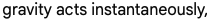 grvity is
                                                        instantaneous